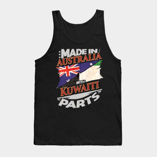 Made In Australia With Kuwaiti Parts - Gift for Kuwaiti From Kuwait Tank Top by Country Flags